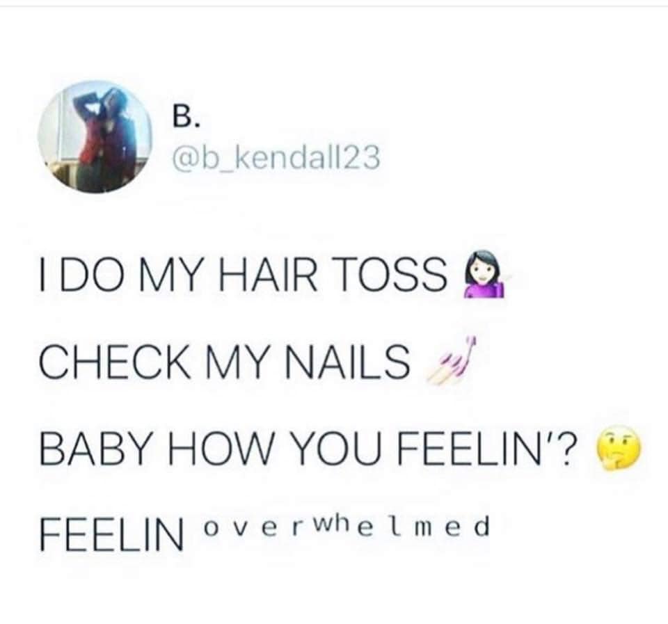 The meme is a humorous tweet that expresses frustration and overwhelm. The text reads: "I do my hair, I do my nails, but I'm still feeling overwhelmed." The tone is lighthearted and sarcastic, implying that even simple tasks can't alleviate feelings of stress.